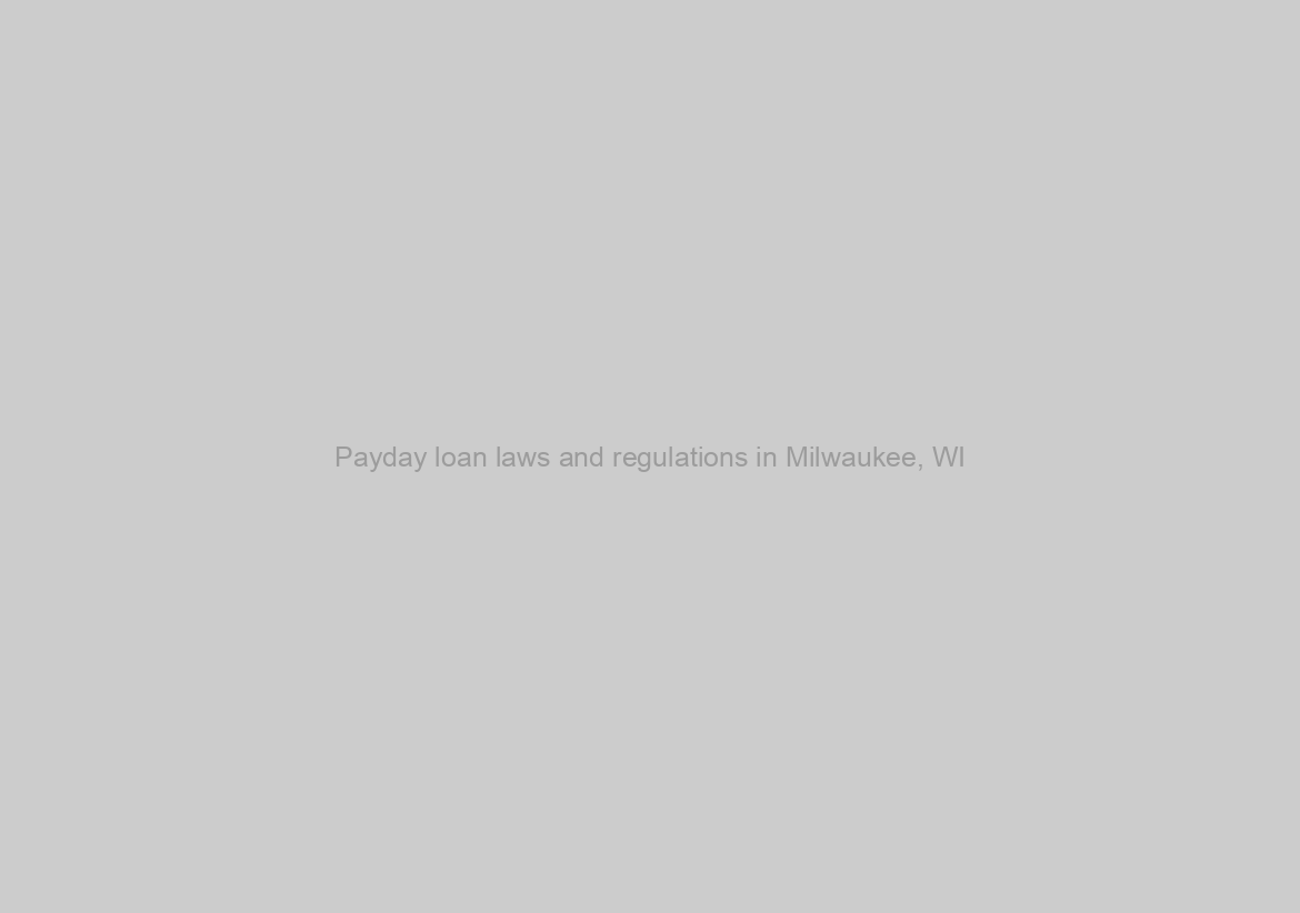 Payday loan laws and regulations in Milwaukee, WI
